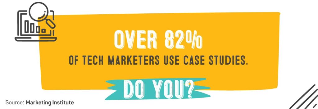 Case study examples: Over 82% of tech marketers use case studies. Do you?